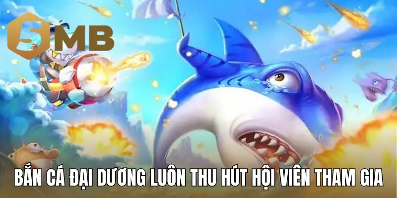 Bắn cá đại dương luôn thu hút hội viên tham gia