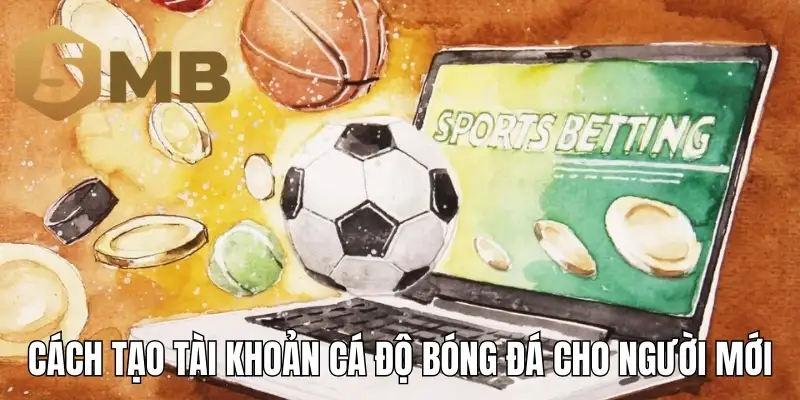 Cách tạo tài khoản cá độ bóng đá cho người mới