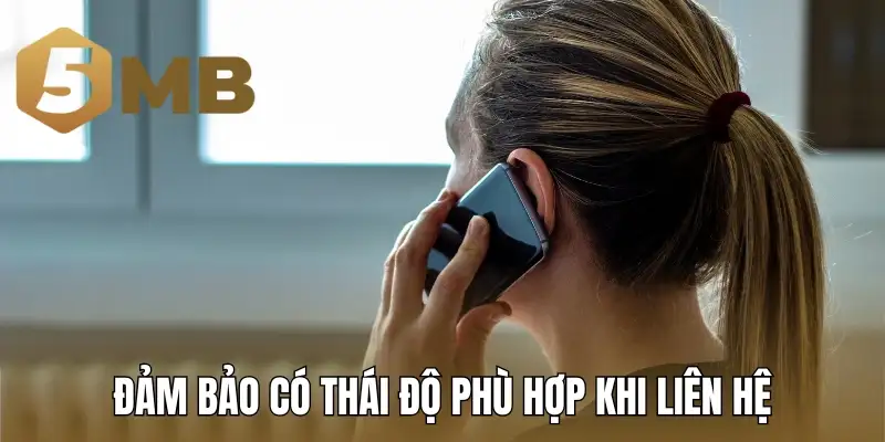 Đảm bảo có thái độ phù hợp khi liên hệ