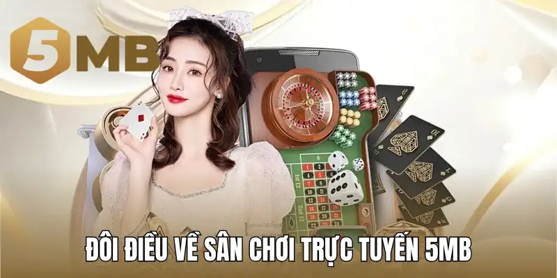 Đôi điều về sân chơi trực tuyến 5Mb