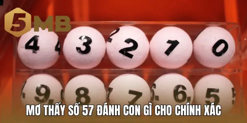 Mơ thấy số 57 đánh con gì cho chính xác