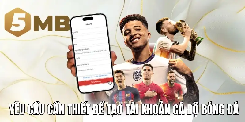 Yêu cầu cần thiết để tạo tài khoản cá độ bóng đá