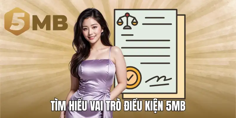 Tìm hiểu vai trò điều kiện 5Mb