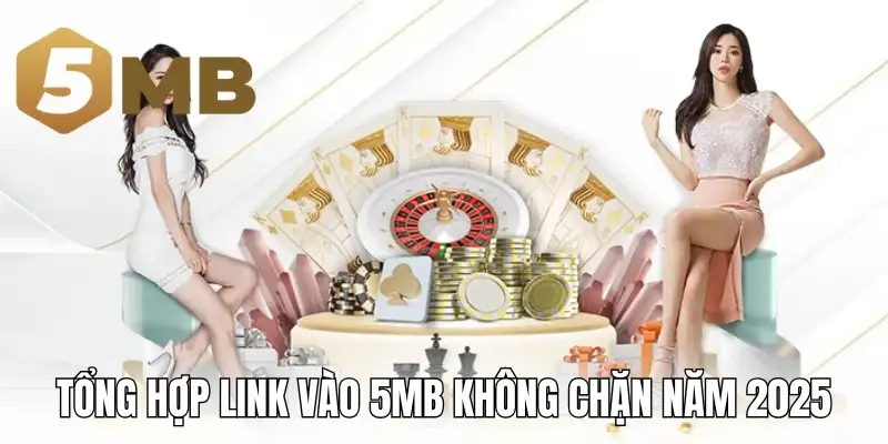 Tổng hợp link vào 5Mb không chặn năm 2025